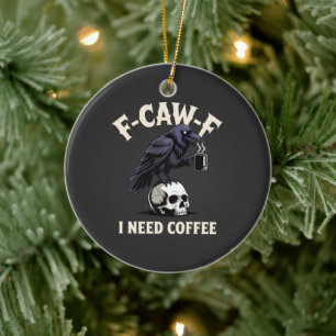 F-Caw-F I Need Coffee Features Crow Raven Funny   Ceramic Ornament