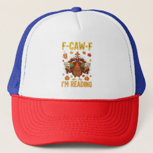 F-Caw-F I'm Reading Turkey Books Thanksgiving Trucker Hat