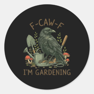 F-caw-f Raven Crow Funny Bird Humor I'm Gardening  Classic Round Sticker