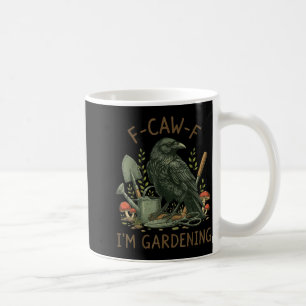 F-caw-f Raven Crow Funny Bird Humor I'm Gardening  Coffee Mug