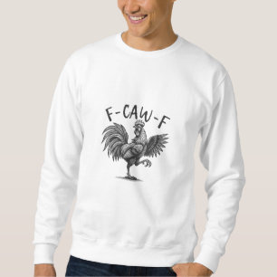 F Caw F Rooster, F-Caw-F Funny Chicken Humor Cool  Sweatshirt