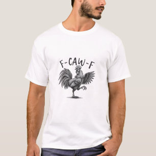 F Caw F Rooster, F-Caw-F Funny Chicken Humor Cool  T-Shirt