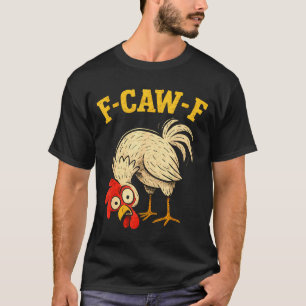 F Caw F Rooster Funny Fcawf Chicken Farm Bird Fawk T-Shirt