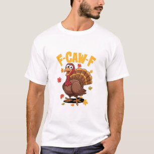 F-caw-f Thanksgiving Turkey Funny Sarcastic Scream T-Shirt