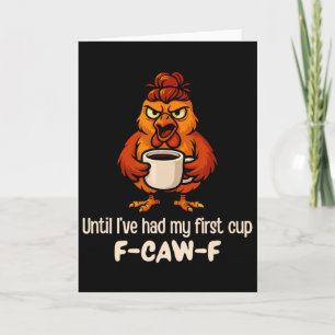 F-caw-f Until I've Had My First Cup Rooster Chicke Card