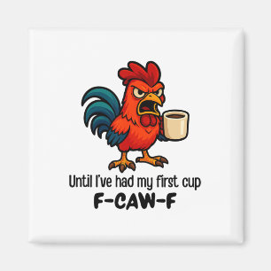 F-caw-f Until I've Had My First Cup Rooster Chicke Magnet