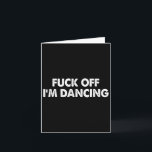 F#ck Off Im Dancing Funny Dance Lover Dancer  Card<br><div class="desc">F#ck Off Im Dancing Funny Dance Lover Dancer</div>