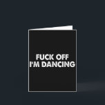F#ck Off Im Dancing Funny Dance Lover Dancer  Card<br><div class="desc">F#ck Off Im Dancing Funny Dance Lover Dancer</div>