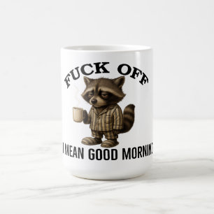 F*ck off Sorry I mean good morning Raccoon  Funny  Coffee Mug