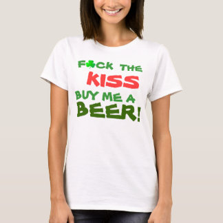 F*ck the KISS Buy me a BEER! T-Shirt