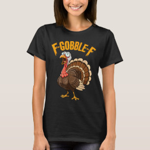 F-gobble-f Funny Thanksgiving Turkey Humor Men Wom T-Shirt