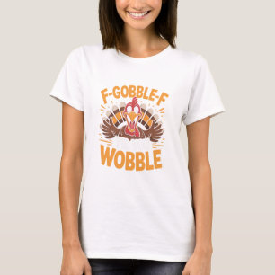 F-gobble-f Til You Wobble Funny Thanksgiving Turke T-Shirt