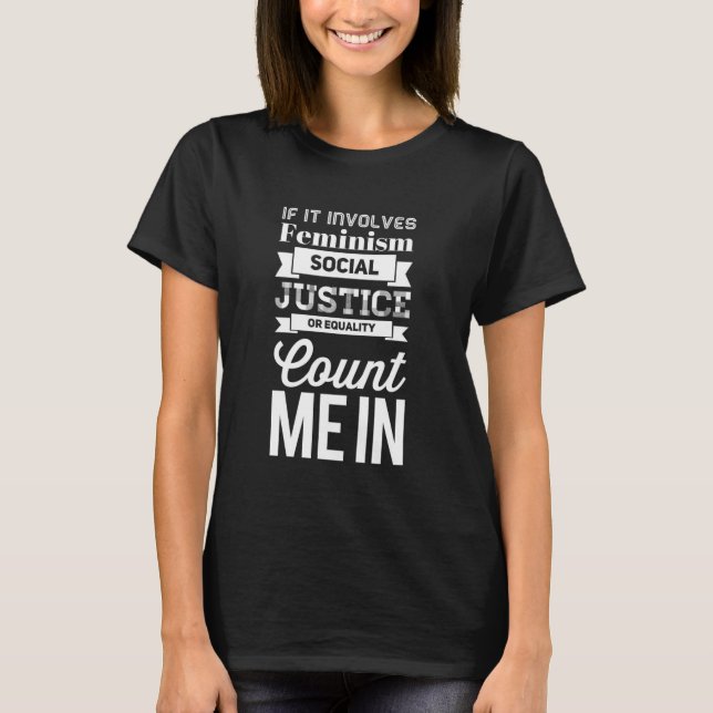 f it involves feminism social justice or equality T-Shirt (Front)