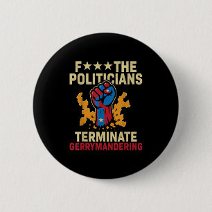 F The Politicians Terminate Gerrymandering  6 Cm Round Badge