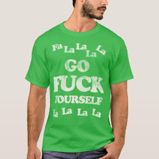 Fa La La La La Go Fck YoursFunny Christmas T-Shirt