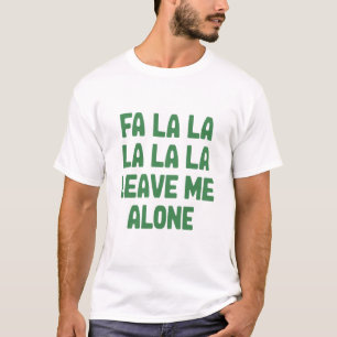 Fa La La Leave Me Alone Christmas Funny Sarcastic  T-Shirt