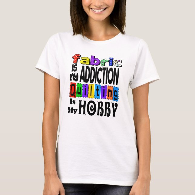 Fabric Addiction Quilting T-Shirt (Front)