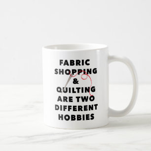Fabric shopping and quilting 2 different hobbies coffee mug