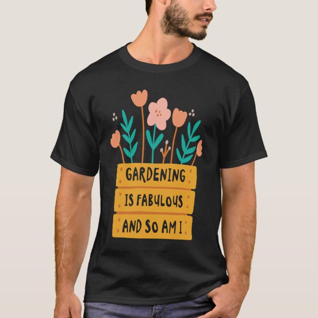 Fabulous Gardening Florist Botany Planting Flowers T-Shirt (Front)