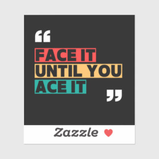 Face it until you ace it Custom-Cut Vinyl Sticker