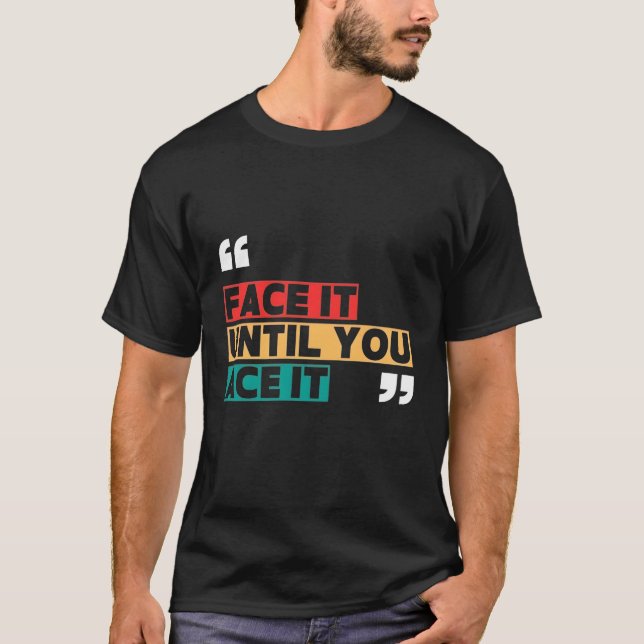 Face it until you ace it T-Shirt (Front)