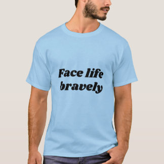 face life bravely T-Shirt
