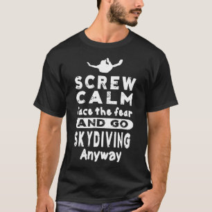Face The Fear And Go Skydiving Anyway Extreme Spor T-Shirt