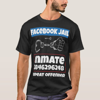 Facebook Jail Inmate Repeat Offender, get yours be T-Shirt
