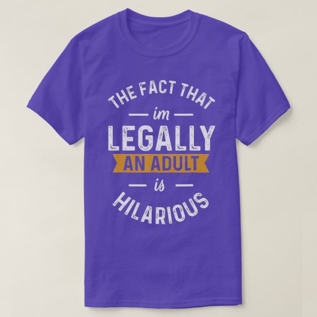 Fact I'm Legally An Adult Is Hilarious Funny 18th  T-Shirt (Design Front)