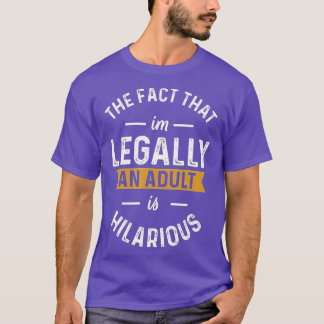 Fact I'm Legally An Adult Is Hilarious Funny 18th  T-Shirt