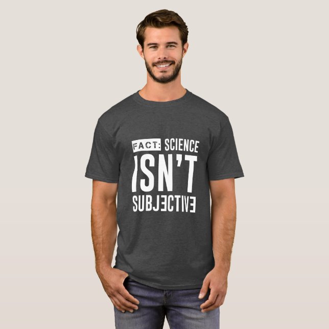 FACT: Science Isn't Subjective T-Shirt (Front Full)