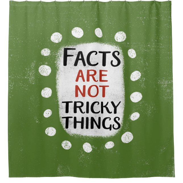 Facts Are Not Tricky Things Shower Curtain (Front)