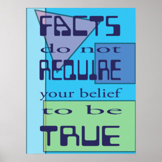 Facts do not Require your belief to be True Poster