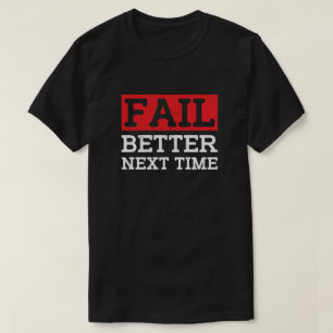 Fail Better Next Time - Motivational Quote T-Shirt