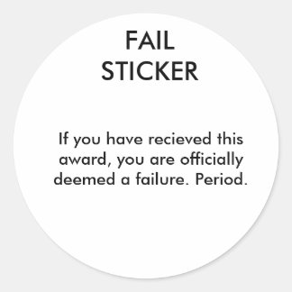 FAIL STICKER, If you have recieved this award, ... Classic Round Sticker