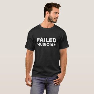 Failed musician Music Humour T shirt