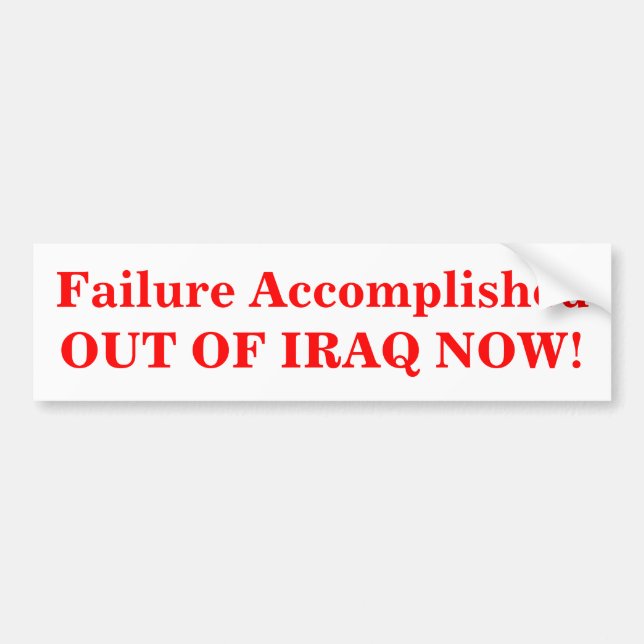 Failure Accomplished OUT OF IRAQ NOW! Bumper Sticker (Front)