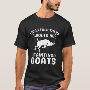 Fainting Goats I Was Told There Would Be Fainting T-Shirt