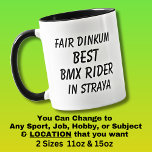 Fair Dinkum BEST BMX RIDER in Straya  Mug<br><div class="desc">For the Best BMX RIDER in Australia - - You can edit all the text to make your own message</div>