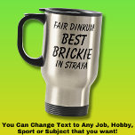Fair Dinkum BEST BRICKIE (Bricklayer) in Straya Travel Mug<br><div class="desc">For the Best BRICKIE in Australia - - You can edit all the text to make your own message</div>