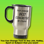 Fair Dinkum BEST CONCRETER in Straya Travel Mug<br><div class="desc">For the Best CONCRETER in Australia - - You can edit all the text to make your own message</div>
