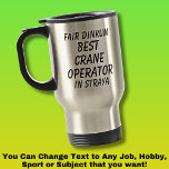 Fair Dinkum BEST CRANE OPERATOR in Straya Travel Mug<br><div class="desc">For the Best CRANE OPERATOR in Australia - - You can edit all the text to make your own message</div>