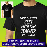 Fair Dinkum BEST ENGLISH TEACHER in Straya T-Shirt<br><div class="desc">For the Best ENGLISH TEACHER in Australia - - You can edit all the text to make your own message</div>
