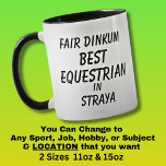 Fair Dinkum BEST EQUESTRIAN in Straya  Mug<br><div class="desc">For the Best EQUESTRIAN in Australia - - You can edit all the text to make your own message</div>