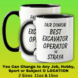 Fair Dinkum BEST EXCAVATOR OPERATOR in Straya Mug<br><div class="desc">For the Best EXCAVATOR OPERATOR in Australia - - You can edit all the text to make your own message</div>