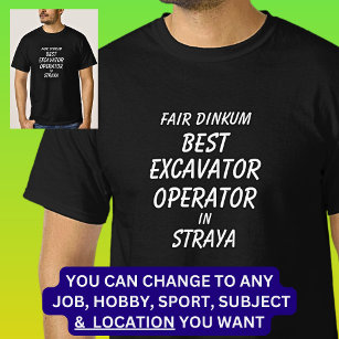 Fair Dinkum BEST EXCAVATOR OPERATOR in Straya T-Shirt