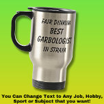 Fair Dinkum BEST GARBOLOGIST in Straya Travel Mug<br><div class="desc">For the Best GARBOLOGIST in Australia - - You can edit all the text to make your own message</div>