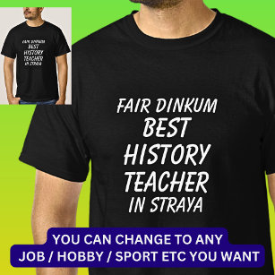 Fair Dinkum BEST HISTORY TEACHER in Straya T-Shirt