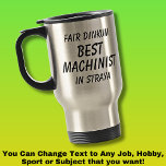 Fair Dinkum BEST MACHINIST in Straya Travel Mug<br><div class="desc">For the Best MACHINIST in Australia - - You can edit all the text to make your own message</div>