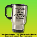 Fair Dinkum BEST PLASTERER in Straya Travel Mug<br><div class="desc">For the Best PLASTERER in Australia - - You can edit all the text to make your own message</div>